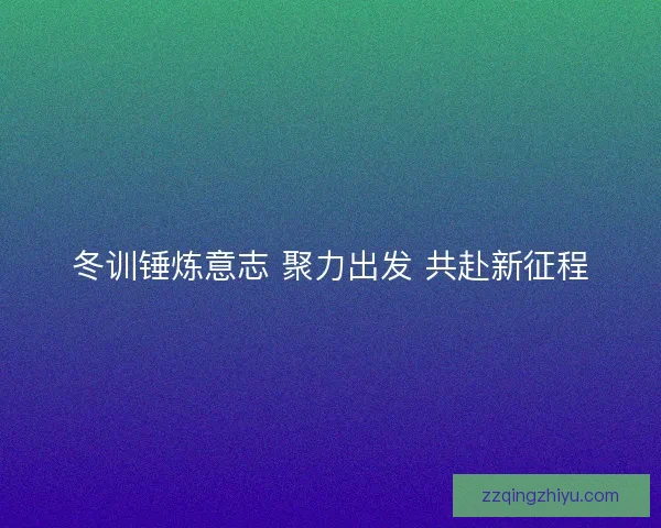 冬训锤炼意志 聚力出发 共赴新征程
