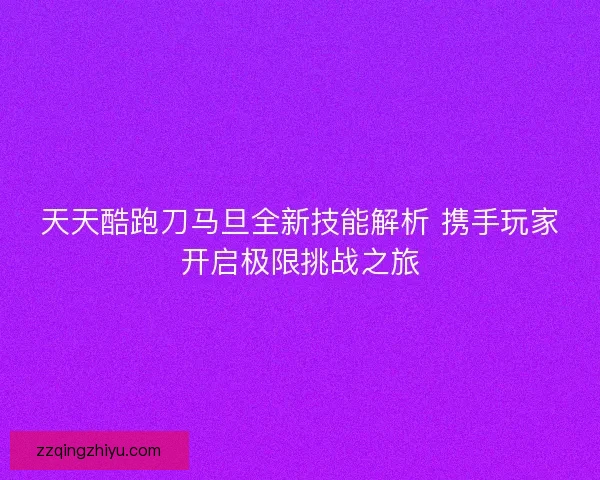 天天酷跑刀马旦全新技能解析 携手玩家开启极限挑战之旅